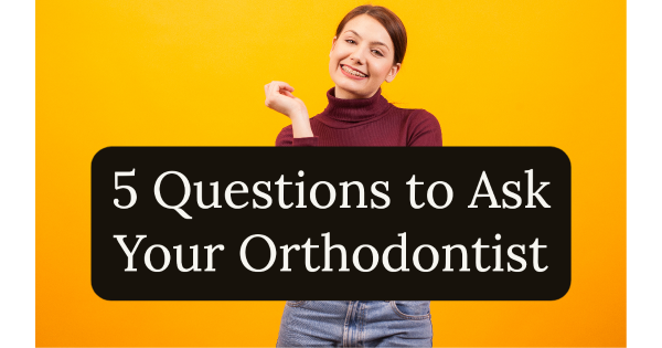 Questions to Ask Your Orthodontist