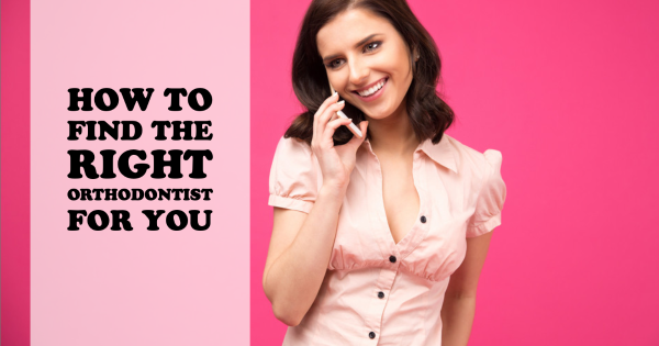 How to Find the Right Orthodontist for You
