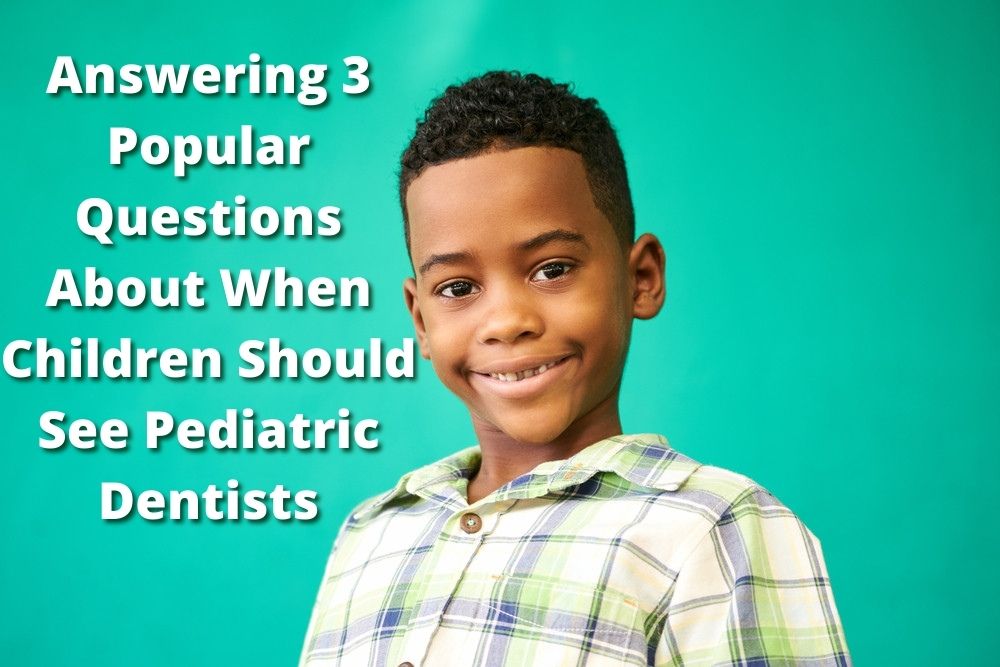 Answering 3 Popular Questions About When Children Should See Pediatric Dentists