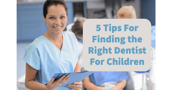 5 Tips For Finding the Right Dentist For Children