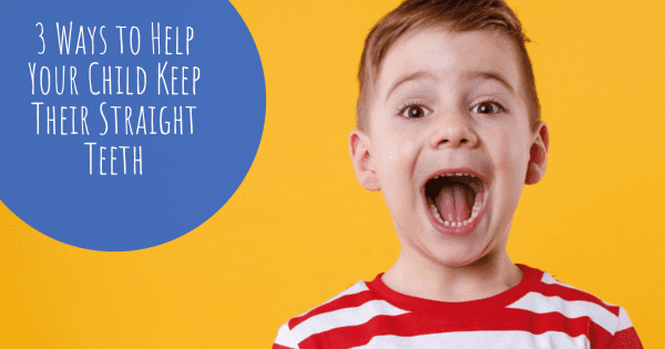 3 Ways to Help Your Child Keep Their Straight Teeth