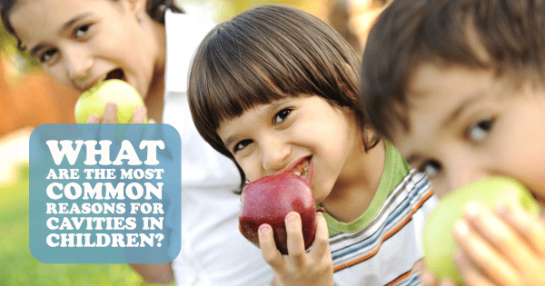 What are the Most Common Reasons for Cavities in Children?