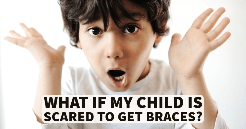 What If My Child Is Scared to Get Braces?
