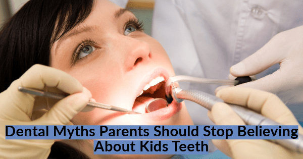 Dental Myths Parents Should Stop Believing About Kids Teeth